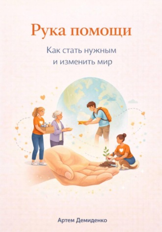 Артем Демиденко. Рука помощи: Как стать нужным и изменить мир
