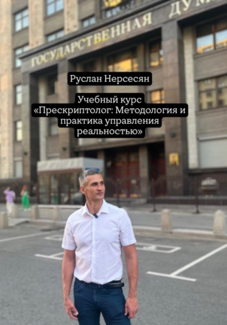 Руслан Нерсесян. Учебный курс: «Прескриптолог – Методология и практика управления реальностью»