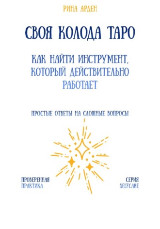 Рина Арден. Своя колода Таро: как найти инструмент, который действительно работает