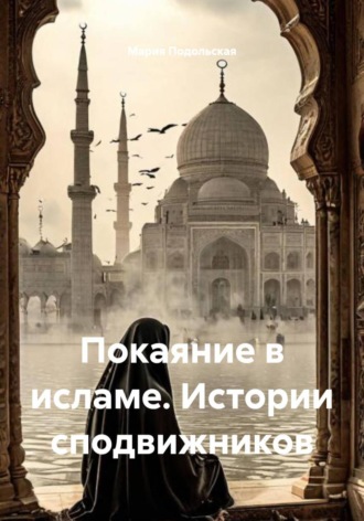 Мария Подольская. Покаяние в исламе. Истории сподвижников