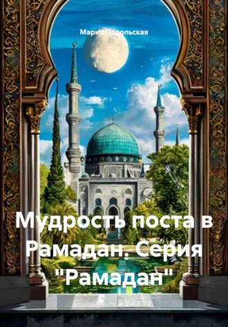 Мария Подольская. Мудрость поста в Рамадан. Серия 