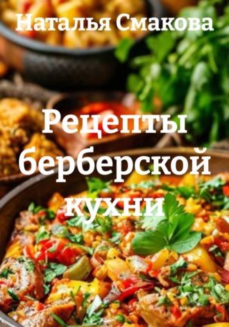 Наталья Смакова. Рецепты берберской кухни