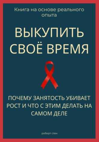 Роберт Стен. Выкупить своё время. Почему занятость убивает рост и что с этим делать на самом деле