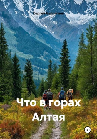 Сергей Барсагаев. Что в горах Алтая