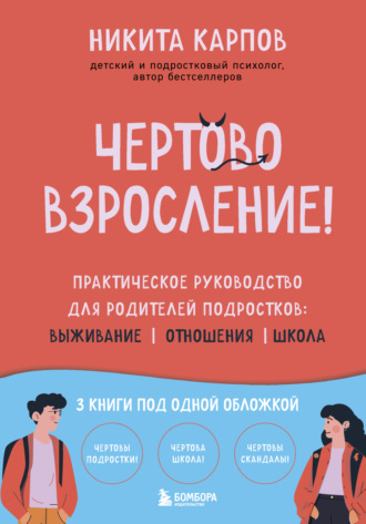 . Чертово взросление! Практическое руководство для родителей подростков: выживание, отношения, школа