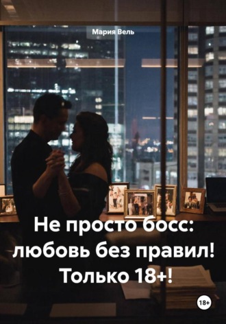 . Не просто босс: любовь без правил!  Только 18+!