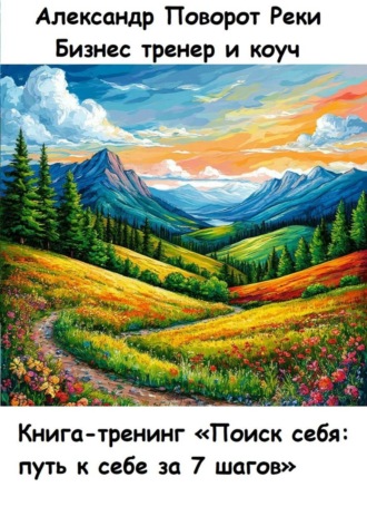 Александр Поворот Реки. Книга-тренинг «Поиск себя: путь к себе за 7 шагов»