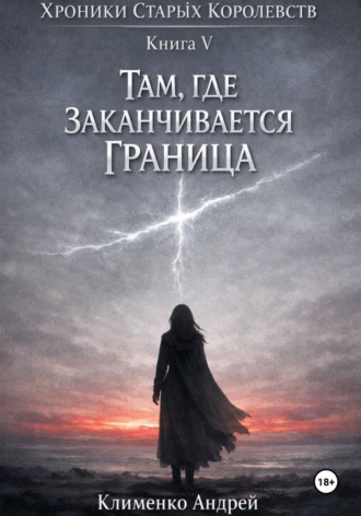 Андрей Клименко. Хроники Старых Королевств. Книга 5. Там, где заканчивается граница.