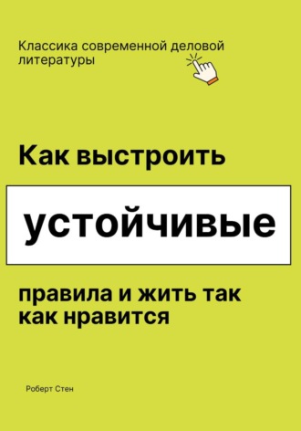 Роберт Стен. Как выстроить устойчивые правила и жить так как нравится