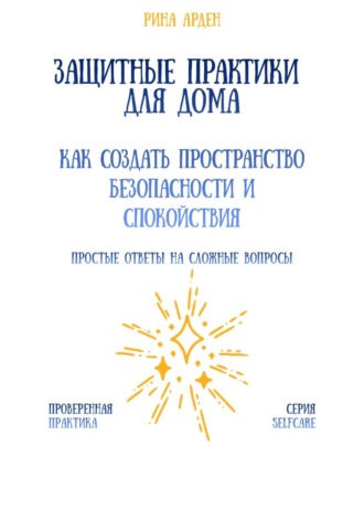 Рина Арден. Защитные практики для дома: как создать пространство безопасности и спокойствия