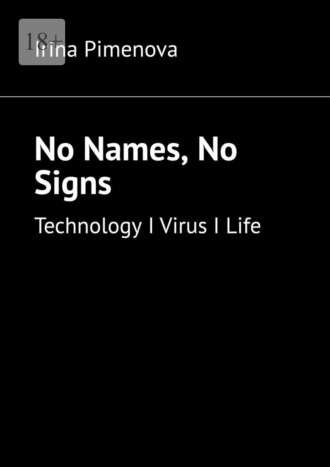 . No Names, No Signs. Technology I Virus I Life