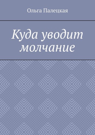 Ольга Палецкая. Куда уводит молчание