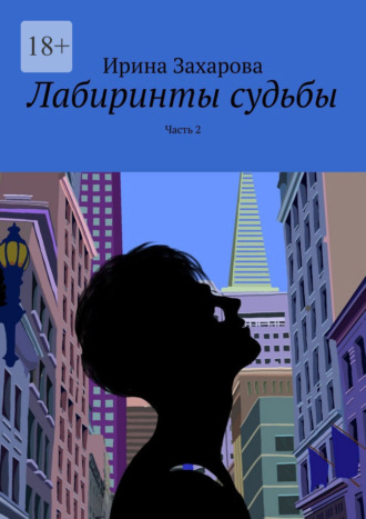 Ирина Захарова. Лабиринты судьбы. Часть 2