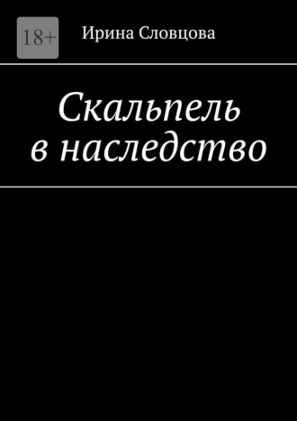 Ирина Владимировна Словцова. Скальпель в наследство