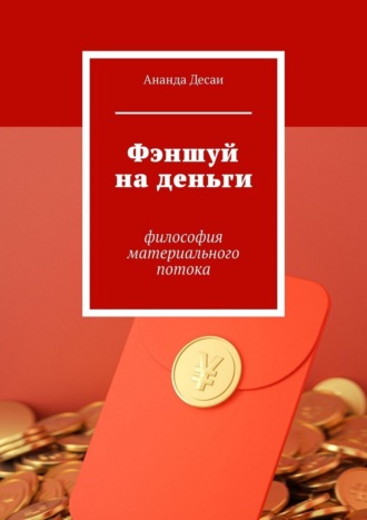 Ананда Десаи. Фэншуй на деньги. Философия материального потока