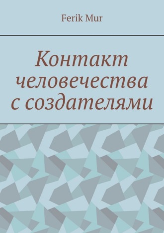 Ferik Mur. Контакт человечества с создателями