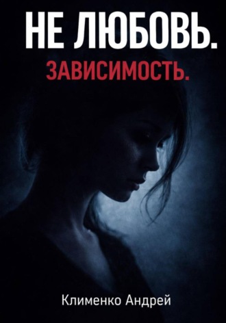 Андрей Клименко. Не любовь. Зависимость