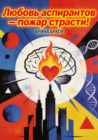 Арина Браги. Любовь аспирантов — пожар  страсти!