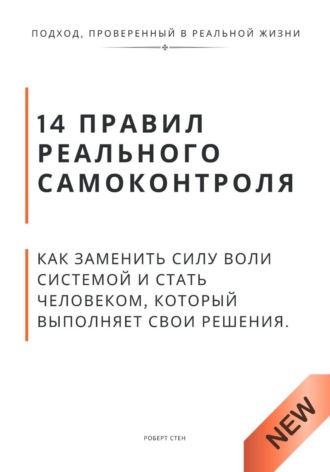 Роберт Стен. 14 правил реального самоконтроля. Как заменить силу воли системой и стать человеком, который выполняет свои решения
