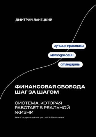 Дмитрий Ланецкий. Финансовая свобода шаг за шагом: система, которая работает в реальной жизни