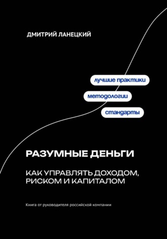 Дмитрий Ланецкий. Разумные деньги: как управлять доходом, риском и капиталом