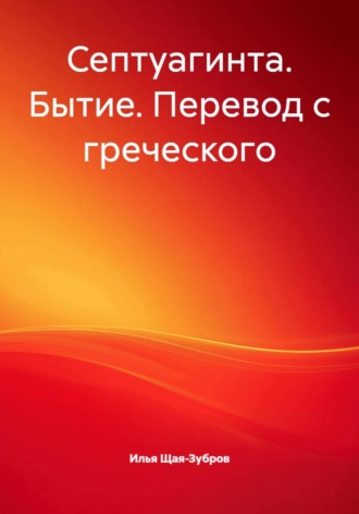 Илья Щая-Зубров. Септуагинта. Бытие. Перевод с греческого