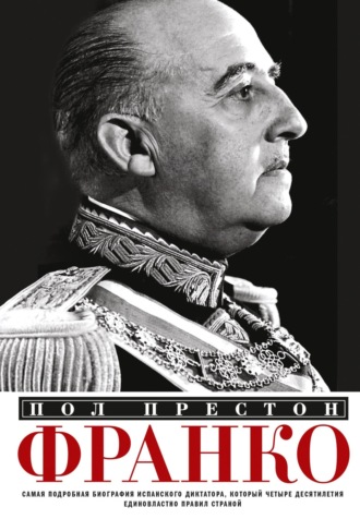 Пол Престон. Франко. Самая подробная биография испанского диктатора, который четыре десятилетия единовластно правил страной
