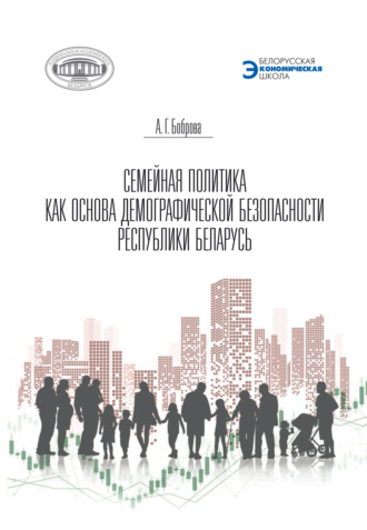 А. Г. Боброва. Семейная политика как основа демографической безопасности Республики Беларусь