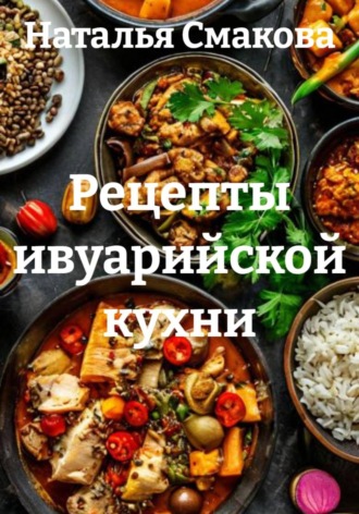 Наталья Смакова. Рецепты ивуарийской кухни
