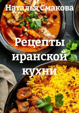 Наталья Смакова. Рецепты иранской кухни