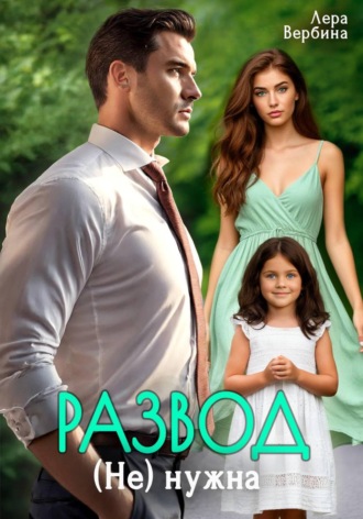 Лера Вербина. Развод. (Не) нужна