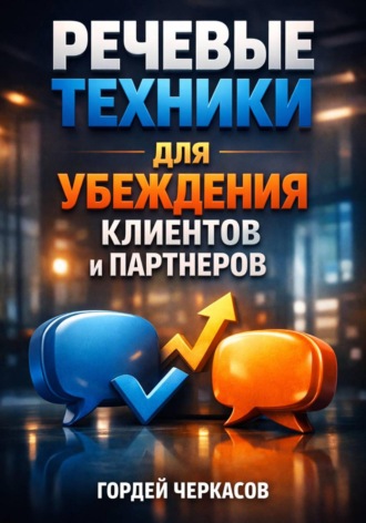 Гордей Черкасов. Речевые Техники для Убеждения Клиентов и Партнеров