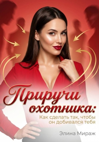 . Приручи охотника: Как сделать так, чтобы он добивался тебя
