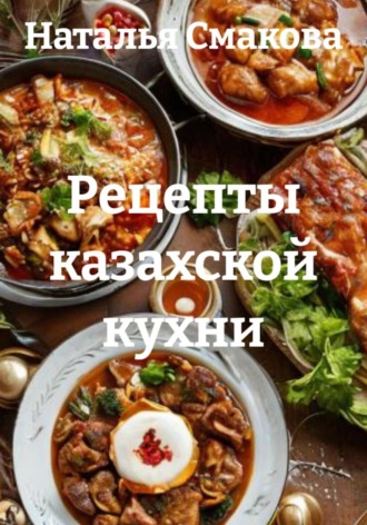 Наталья Смакова. Рецепты казахской кухни