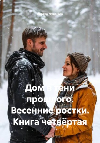 Сергей Чувашов. Дом в тени прошлого. Весенние ростки. Книга четвёртая