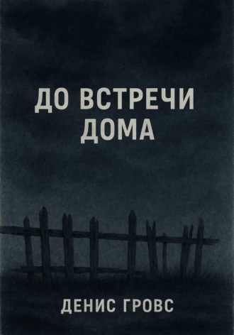 Денис Гровс. До встречи дома