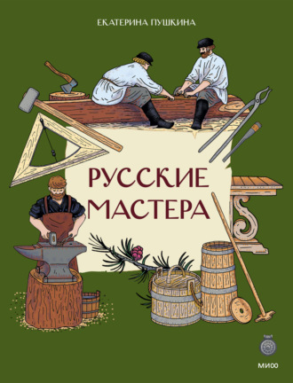 Екатерина Пушкина. Русские мастера. Как жили и что создавали умельцы на Руси