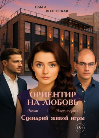 Ольга Воленская. Ориентир на любовь. Часть 1. Сценарий живой игры