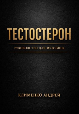 Андрей Клименко. Тестостерон. Руководство для мужчин