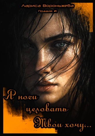 Лариса Вороньжева. Поэзия#1. Я ноги целовать Твои хочу...