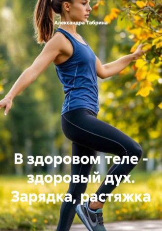 Александра Табрина. В здоровом теле - здоровый дух. Зарядка, растяжка