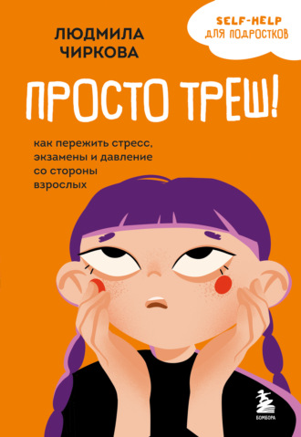Людмила Чиркова. Просто треш! Как пережить стресс, экзамены и давление со стороны взрослых