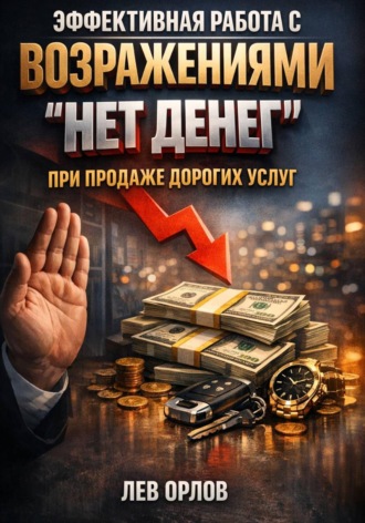Лев Орлов. Эффективная работа с возражениями. Нет денег при продаже дорогих услуг