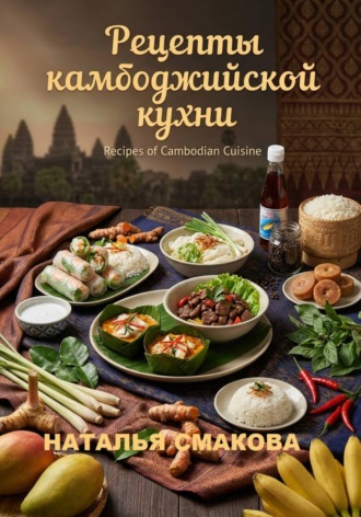 Наталья Смакова. Рецепты камбоджийской кухни