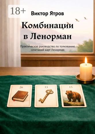Виктор Ятров. Комбинации в Ленорман. Практическое руководство по толкованию сочетаний карт Ленорман