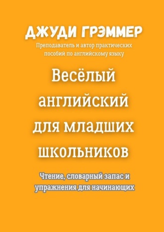 Джуди Грэммер. Весёлый английский для младших школьников. Чтение, словарный запас и упражнения для начинающих