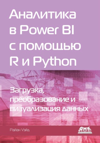 . Аналитика в Power BI с помощью R и Python. Загрузка, преобразование и визуализация данных