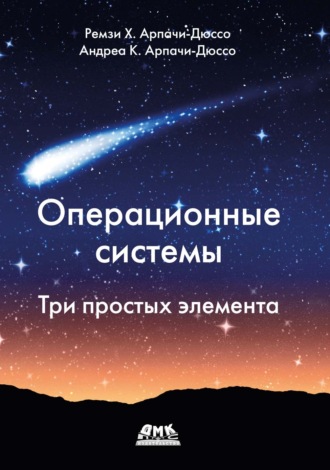 Ремзи Х. Арпачи-Дюссо. Операционные системы. Три простых элемента