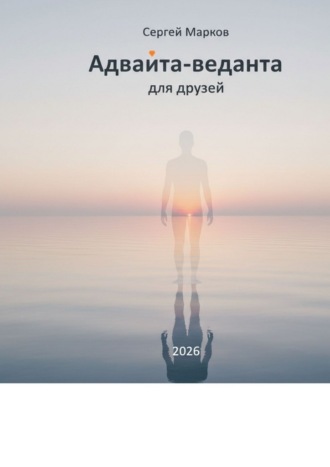 Сергей Марков. Адвайта-веданта для друзей. Простое введение в адвайта-веданту для думающих людей