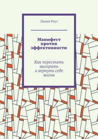 Лилия Роуз. Манифест против эффективности. Как перестать выгорать и вернуть себе жизнь